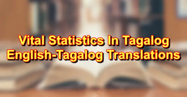 Vital Statistics In Tagalog - English To Tagalog Translations